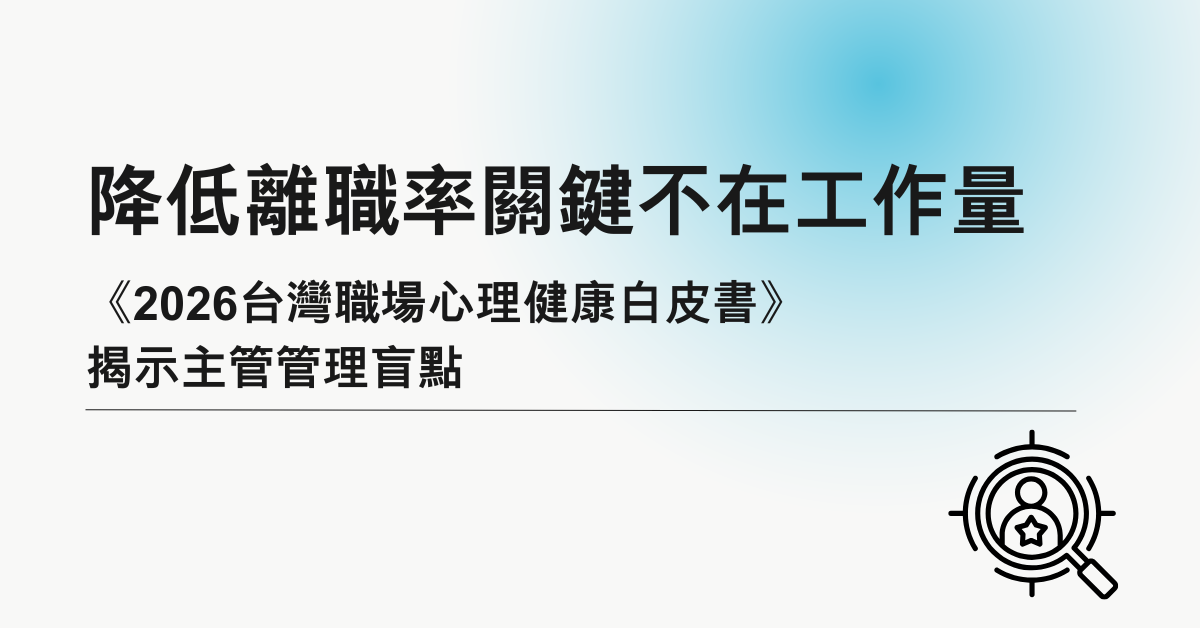 降低離職率關鍵不在工作量：《2026台灣職場心理健康白皮書》揭示主管管理盲點
