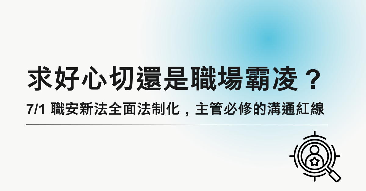 求好心切還是職場霸凌？2026/7/1 職安新法全面法制化，主管必修的溝通紅線
